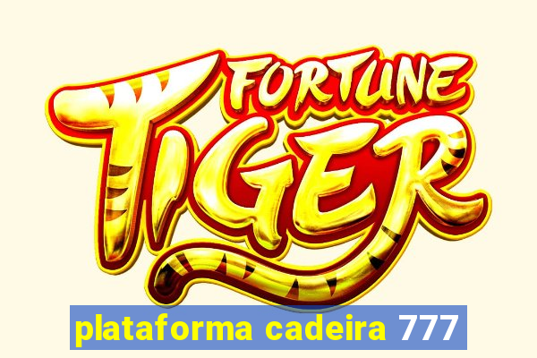 plataforma cadeira 777